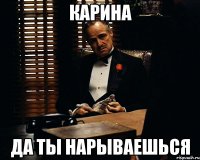 карина да ты нарываешься