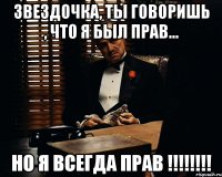 звездочка, ты говоришь , что я был прав... но я всегда прав !!!