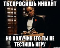 ты просишь инвайт но получив его ты не тестишь игру