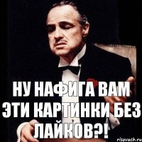 Ну нафига вам эти картинки без лайков?!