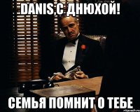 danis,с днюхой! семья помнит о тебе