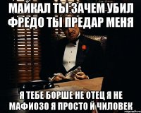 майкал ты зачем убил фредо ты предар меня я тебе борше не отец я не мафиозо я просто й чиловек