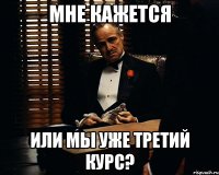 мне кажется или мы уже третий курс?