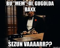 bu "mem"-di, gugolda baxx sezun vaaaarr??