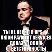 Ты не верил в UPS... А Union Payment Services доказал свою ответственность!