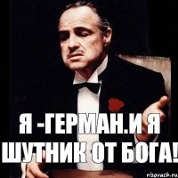 Я -Герман.И я шутник от Бога!