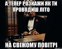 а тепер розкажи як ти проводиш літо на свіжому повітрі