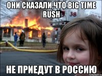 они сказали,что big time rush не приедут в россию