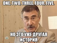 one, two, three, four, five. но это уже другая история