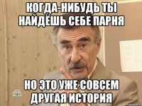 когда-нибудь ты найдёшь себе парня но это уже совсем другая история