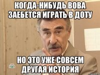 когда-нибудь вова заебется играть в доту но это уже совсем другая история