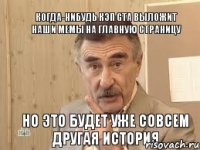 Когда-нибудь кэп GTA выложит наши мемы на главную страницу но это будет уже совсем другая история