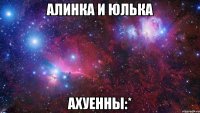 алинка и юлька ахуенны:*