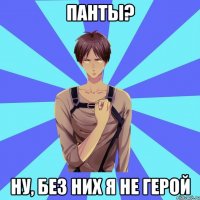 панты? ну, без них я не герой