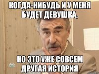 когда-нибудь и у меня будет девушка, но это уже совсем другая история