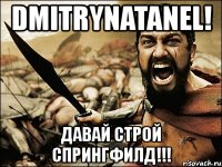 dmitrynatanel! давай строй спрингфилд!!!