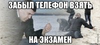 забыл телефон взять на экзамен