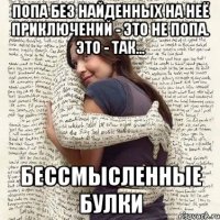 попа без найденных на неё приключений - это не попа. это - так... бессмысленные булки