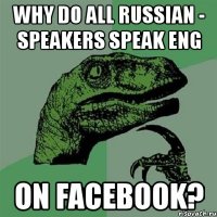 why do all russian - speakers speak eng on facebook?