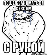 пошел заниматься сексом с рукой