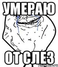 умераю от слез