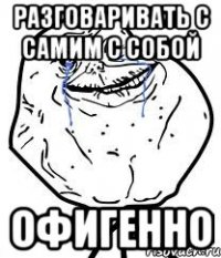 разговаривать с самим с собой офигенно