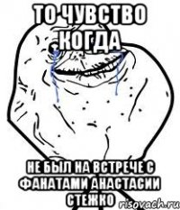 то чувство когда не был на встрече с фанатами анастасии стежко