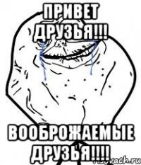 привет друзья!!! вооброжаемые друзья!!!