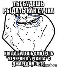 ты будешь рыдать как сучка когда будешь смотреть "вечернего урганта" с джаредом лето