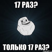 17 раз? только 17 раз?