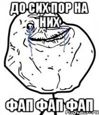 до сих пор на них фап фап фап