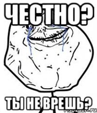 честно? ты не врешь?