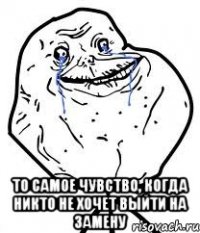  то самое чувство, когда никто не хочет выйти на замену