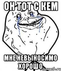 он тот с кем мне невыносимо хорошо