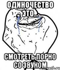 одиночество это... смотреть порно со звуком
