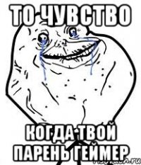 то чувство когда твой парень геймер