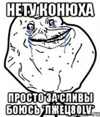 нету конюха просто за сливы боюсь *лжец80lv*