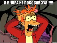 я вчора не пососав хуя!!! 