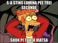 s-a stins lumina pee trei secunde shok pi toată viatsa