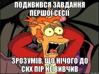 подивився завдання першої сесії зрозумів, що нічого до сих пір не вивчив