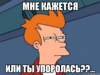 мне кажется или ты упоролась??…