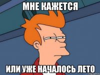 мне кажется или уже началось лето