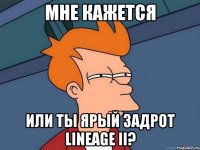 мне кажется или ты ярый задрот lineage ii?