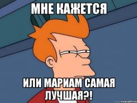 мне кажется или мариам самая лучшая?!