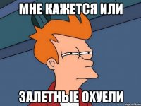 мне кажется или залетные охуели