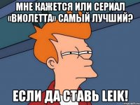 мне кажется или сериал «виолетта» самый лучший? если да ставь leik!