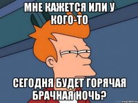 мне кажется или у кого-то сегодня будет горячая брачная ночь?