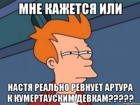 мне кажется или настя реально ревнует артура к кумертауским девкам???