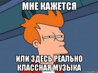 мне кажется или здесь реально классная музыка