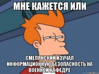мне кажется или смелянский изучал информационную безопасность на военной кафедре